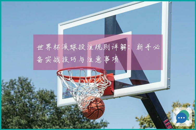 世界杯滚球投注规则详解：新手必备实战技巧与注意事项
