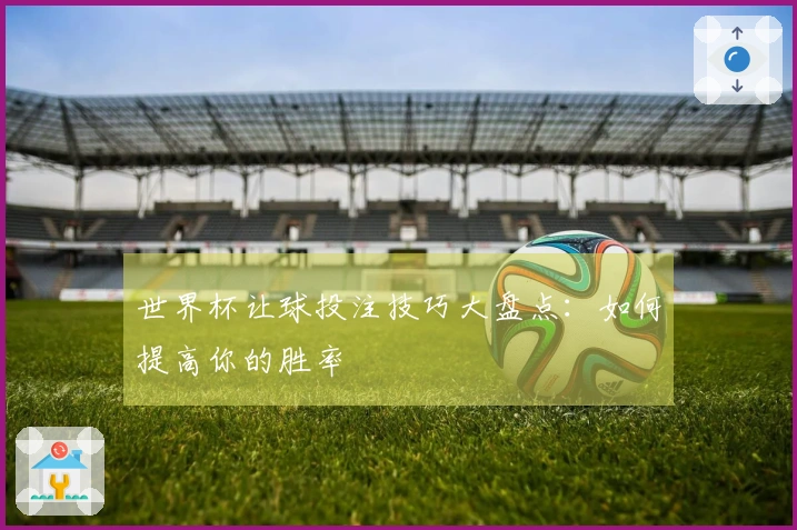 世界杯让球投注技巧大盘点：如何提高你的胜率