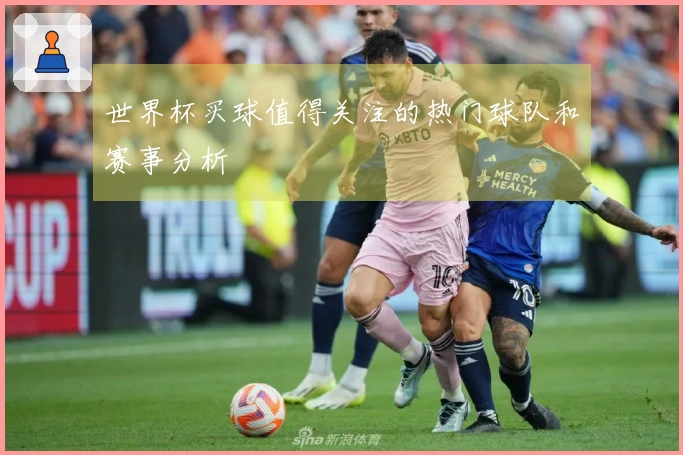 世界杯买球值得关注的热门球队和赛事分析