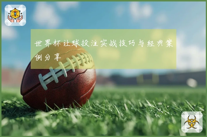 世界杯让球投注实战技巧与经典案例分享