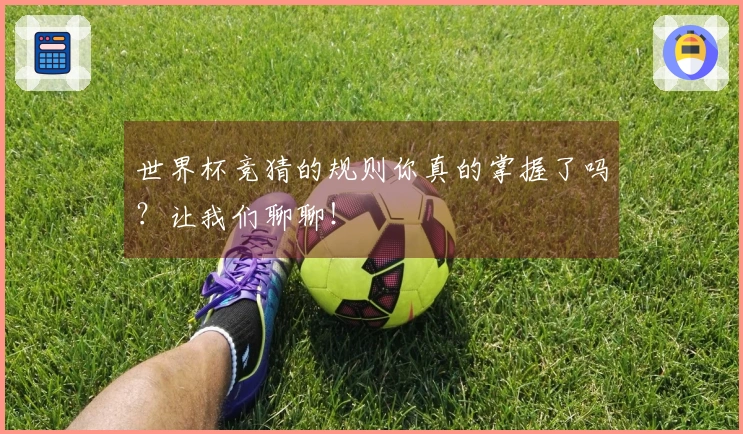 世界杯竞猜的规则你真的掌握了吗？让我们聊聊！