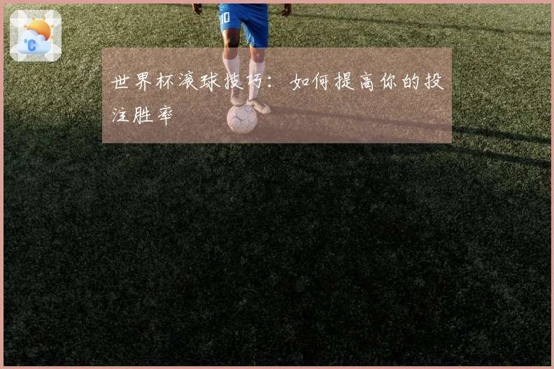 世界杯滚球技巧：如何提高你的投注胜率