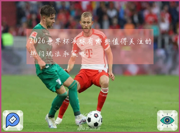 2026世界杯滚球有哪些值得关注的热门玩法和策略