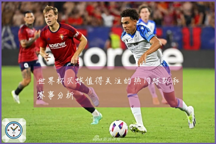 世界杯买球值得关注的热门球队和赛事分析